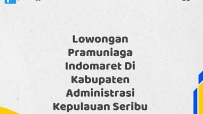 Lowongan Pramuniaga Indomaret Di Kabupaten Administrasi Kepulauan Seribu Tahun 2025 (Daftar Segera, Pendaftaran Hanya Terbatas)