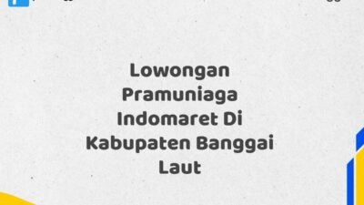 Lowongan Pramuniaga Indomaret Di Kabupaten Banggai Laut Tahun 2025 (Jangan Menunggu, Daftar Segera)