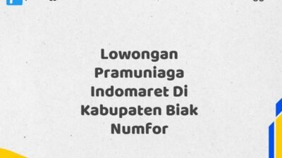 Lowongan Pramuniaga Indomaret Di Kabupaten Biak Numfor Tahun 2025 (Lamar Sekarang, Jangan Menunggu Lagi)