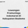 Lowongan Pramuniaga Indomaret Di Kabupaten Boalemo Tahun 2025 (Ambil Kesempatan Ini, Daftar Sekarang)