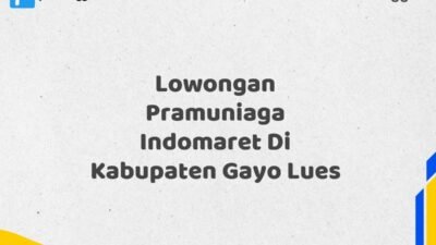 Lowongan Pramuniaga Indomaret Di Kabupaten Gayo Lues