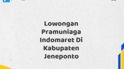 Lowongan Pramuniaga Indomaret Di Kabupaten Jeneponto Maret Tahun 2025 (Apply Now)