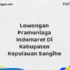 Lowongan Pramuniaga Indomaret Di Kabupaten Kepulauan Sangihe Tahun 2025 (Segera Lamar Sebelum Terlambat)