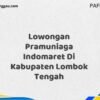 Lowongan Pramuniaga Indomaret Di Kabupaten Lombok Tengah Maret Tahun 2025