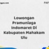 Lowongan Pramuniaga Indomaret Di Kabupaten Mahakam Ulu Maret Tahun 2025 (Segera)