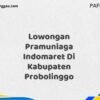 Lowongan Pramuniaga Indomaret Di Kabupaten Probolinggo Maret Tahun 2025 (Lamar Sekarang)