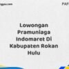 Lowongan Pramuniaga Indomaret Di Kabupaten Rokan Hulu Maret Tahun 2025 (Cek Sekarang)
