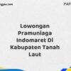Lowongan Pramuniaga Indomaret Di Kabupaten Tanah Laut Maret Tahun 2025 (Lamar Sekarang)