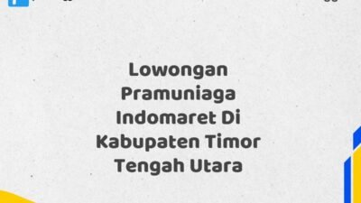 Lowongan Pramuniaga Indomaret Di Kabupaten Timor Tengah Utara Tahun 2025 (Lamar Sekarang Sebelum Ketinggalan)