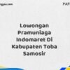 Lowongan Pramuniaga Indomaret Di Kabupaten Toba Samosir Maret Tahun 2025 (Cek Sekarang)