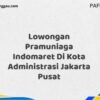Lowongan Pramuniaga Indomaret Di Kota Administrasi Jakarta Pusat Maret Tahun 2025 (Segera)
