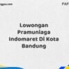 Lowongan Pramuniaga Indomaret Di Kota Bandung Maret Tahun 2025