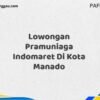 Lowongan Pramuniaga Indomaret Di Kota Manado Maret Tahun 2025 (Cek Sekarang)