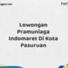 Lowongan Pramuniaga Indomaret Di Kota Pasuruan Tahun 2025 (Pendaftaran Terbuka, Waktu Terbatas)