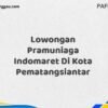 Lowongan Pramuniaga Indomaret Di Kota Pematangsiantar Tahun 2025 (Kesempatan Terbatas, Daftar Sekarang)