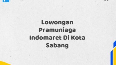 Lowongan Pramuniaga Indomaret Di Kota Sabang Tahun 2025 (Buruan Daftar Sekarang)