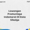 Lowongan Pramuniaga Indomaret Di Kota Sibolga Maret Tahun 2025 (Cek Sekarang)