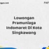 Lowongan Pramuniaga Indomaret Di Kota Singkawang Maret Tahun 2025 (Cek Segera)