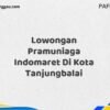 Lowongan Pramuniaga Indomaret Di Kota Tanjungbalai Maret Tahun 2025 (Cek Sekarang)