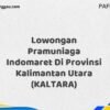 Lowongan Pramuniaga Indomaret Di Provinsi Kalimantan Utara (KALTARA) Tahun 2025 (Daftar Sekarang)