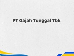 PT Gajah Tunggal Tbk Tahun 2025 Semua Jabatan Paling Update