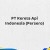 PT Kereta Api Indonesia (Persero) Tahun 2025 Lengkap Resmi dan Akurat