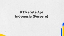 PT Kereta Api Indonesia (Persero) Tahun 2025 Lengkap Resmi dan Akurat