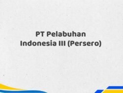 PT Pelabuhan Indonesia III (Persero) Tahun 2025 Terbaru Tervalidasi