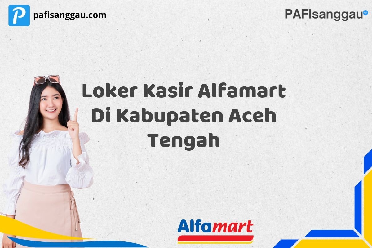Loker Kasir Alfamart Di Kabupaten Aceh Tengah