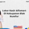 Loker Kasir Alfamart Di Kabupaten Biak Numfor Tahun 2025 (Waktu Terbatas, Lamar Sekarang)
