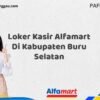 Loker Kasir Alfamart Di Kabupaten Buru Selatan Tahun 2025 (Daftar Sebelum Kesempatan Berakhir)