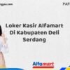 Loker Kasir Alfamart Di Kabupaten Deli Serdang Tahun 2025 (Segera Ambil Kesempatan Ini)