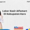 Loker Kasir Alfamart Di Kabupaten Karo Tahun 2025 (Lamar Sekarang, Jangan Menunggu Lagi)