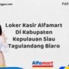 Loker Kasir Alfamart Di Kabupaten Kepulauan Siau Tagulandang Biaro Tahun 2025 (Jangan Lewatkan Kesempatan Ini)
