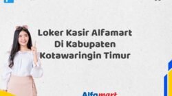 Loker Kasir Alfamart Di Kabupaten Kotawaringin Timur