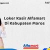 Loker Kasir Alfamart Di Kabupaten Maros Tahun 2025 (Ambil Peluang, Daftar Sekarang)