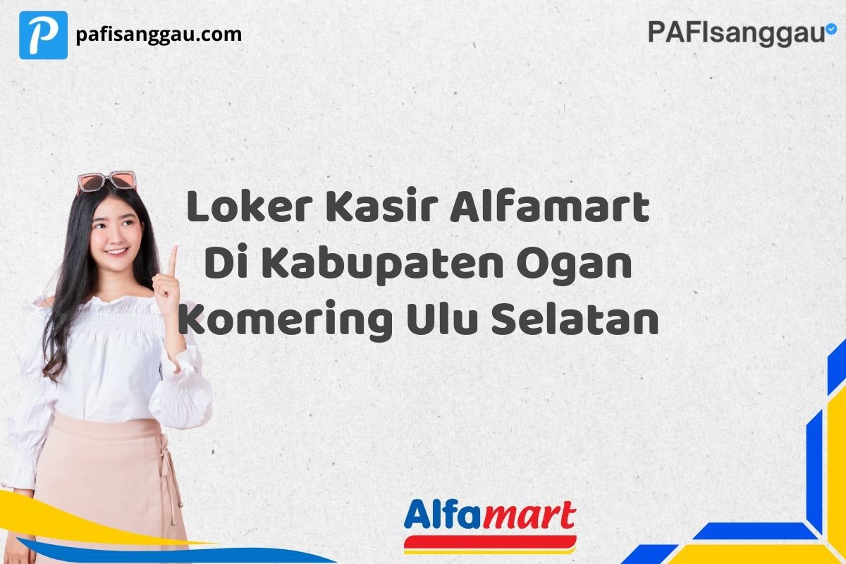 Loker Kasir Alfamart Di Kabupaten Ogan Komering Ulu Selatan