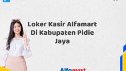 Loker Kasir Alfamart Di Kabupaten Pidie Jaya