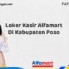 Loker Kasir Alfamart Di Kabupaten Poso Tahun 2025 (Lamar Sebelum Slot Penuh)