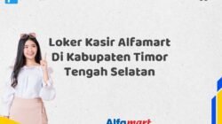 Loker Kasir Alfamart Di Kabupaten Timor Tengah Selatan Tahun 2025 (Jangan Sampai Kehabisan, Daftar Sekarang)