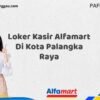 Loker Kasir Alfamart Di Kota Palangka Raya Tahun 2025 (Lamar Sekarang)