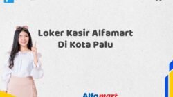 Loker Kasir Alfamart Di Kota Palu Tahun 2025 (Ayo Lamar, Waktu Terbatas)
