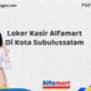 Loker Kasir Alfamart Di Kota Subulussalam Tahun 2025 (Ayo Lamar, Jangan Menunggu Terlalu Lama)