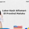 Loker Kasir Alfamart Di Provinsi Maluku Tahun 2025 (Tunggu Apa Lagi? Daftar Sebelum Terlambat)