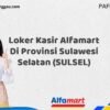 Loker Kasir Alfamart Di Provinsi Sulawesi Selatan (SULSEL) Tahun 2025 (Ayo Lamar, Jangan Menunggu Terlalu Lama)