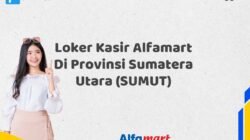 Loker Kasir Alfamart Di Provinsi Sumatera Utara (SUMUT)