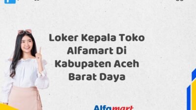 Loker Kepala Toko Alfamart Di Kabupaten Aceh Barat Daya