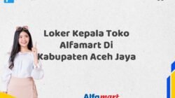 Loker Kepala Toko Alfamart Di Kabupaten Aceh Jaya