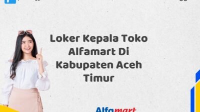 Loker Kepala Toko Alfamart Di Kabupaten Aceh Timur