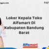 Loker Kepala Toko Alfamart Di Kabupaten Bandung Barat Tahun 2025 (Pendaftaran Terbuka, Waktu Terbatas)